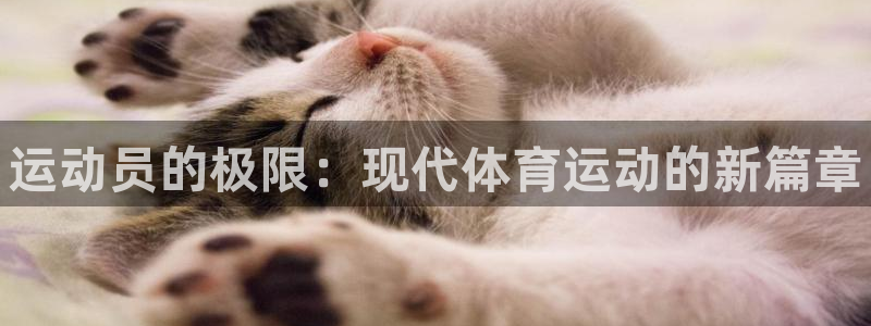 米兰体育官网下载平台APP：运动员的极限：现代体育运