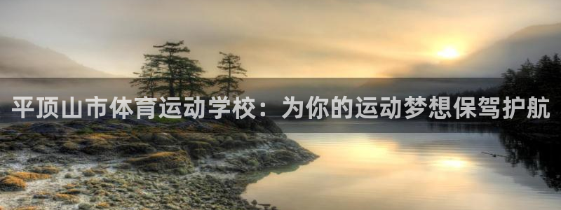 米兰体育官方正版app神州：平顶山市体育运动学校：为
