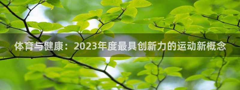 米兰体育官方正版app集团:体育与健康:2023年度最具创新